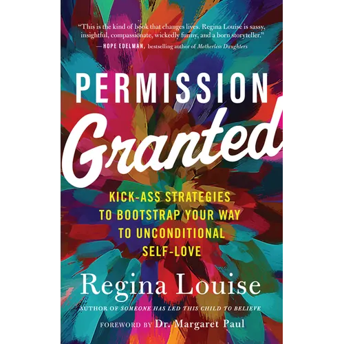 Permission Granted: Kick-Ass Strategies to Bootstrap Your Way to Unconditional Self-Love - Paperback