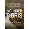 Wounded Tigris: A River Journey Through the Cradle of Civilization - Hardcover