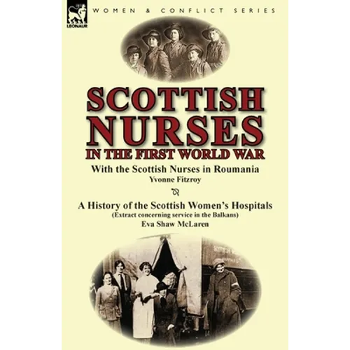 Scottish Nurses in the First World War: With the Scottish Nurses in Roumania by Yvonne Fitzroy & a History of the Scottish Women's Hospitals (Extract - Paperback