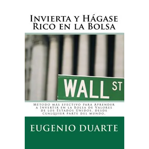 Invierta y Hágase Rico en la Bolsa: Método más efectivo para Aprender a Invertir en la Bolsa de Valores de los Estados Unidos, desde cualquier parte d - Paperback