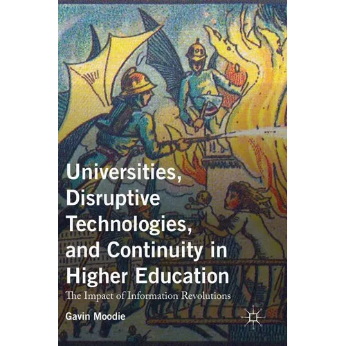 Universities, Disruptive Technologies, and Continuity in Higher Education: The Impact of Information Revolutions - Hardcover