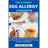 The Ultimate Egg Allergy Cookbook: An Essential Guide With Easy, Delicious And Nutritious Recipes For Managing And Treating Symptoms Of Egg Allergy - Paperback
