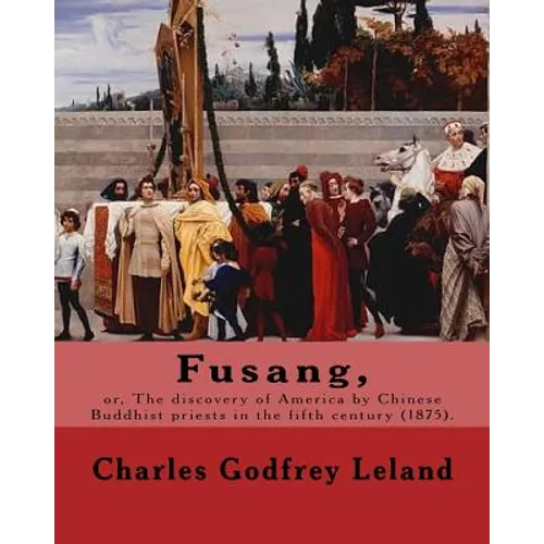 Fusang, or, The discovery of America by Chinese Buddhist priests in the fifth century (1875). By: Charles Godfrey Leland: Charles Godfrey Leland (Augu - Paperback