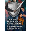 Taking Back Our Children: : A Parent's Guide to Spiritual Warfare - Paperback