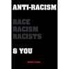 Anti-Racism Race, Racism, Racists & You: An Introduction to Racism Education for; Kids, Teenagers, Adults & Parents - Paperback