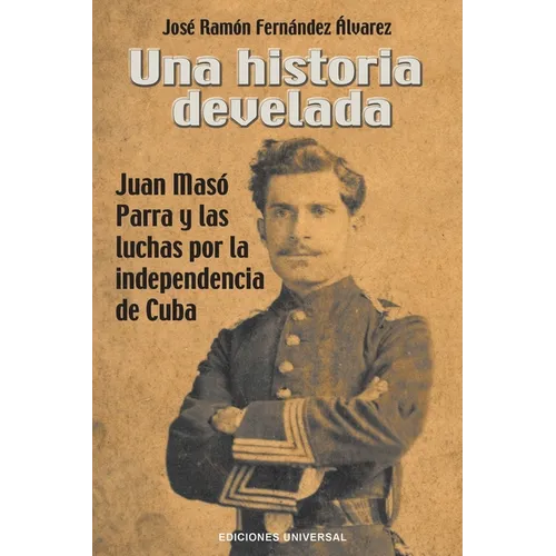 Una Historia Develada. Juan Masó Parra Y Las Luchas Por La Independencia de Cuba - Paperback