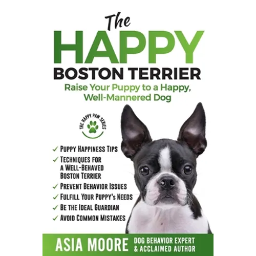 The Happy Boston Terrier: Raise Your Puppy to a Happy, Well-Mannered Dog - Paperback
