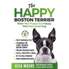 The Happy Boston Terrier: Raise Your Puppy to a Happy, Well-Mannered Dog - Paperback