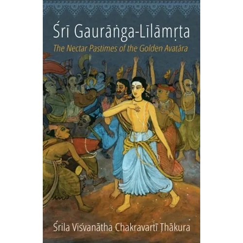 Sri Gauranga-Lilamrta: The Nectar Pastimes of the Golden Avatara - Paperback
