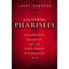 The Accidental Pharisees: Avoiding Pride, Exclusivity, and the Other Dangers of Overzealous Faith - Paperback