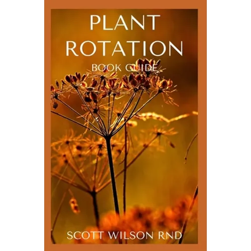 Plant Rotation: The Effective Guide On Plant Rotation And Cover Cropping To Replenish Soil Nutrients - Paperback