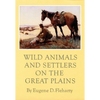 Wild Animals and Settlers on the Great Plains - Hardcover