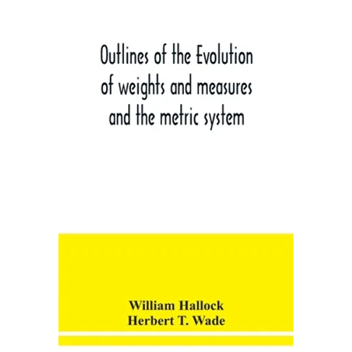 Outlines of the evolution of weights and measures and the metric system - Paperback