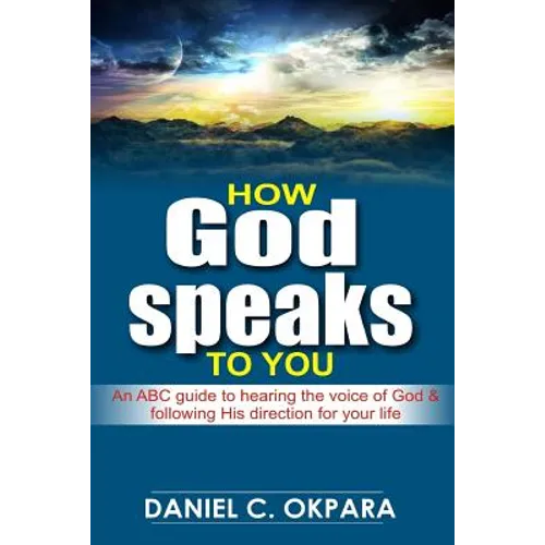 How God Speaks to You: An ABC Guide to Hearing the Voice of God & Following His Direction for Your Life - Paperback