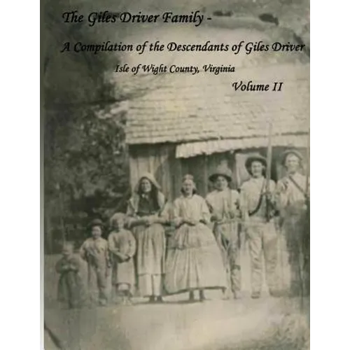The Giles Driver Family: A Compilation of the Descendants of Giles Driver Isle of Wight County, Virginia Volume II - Paperback