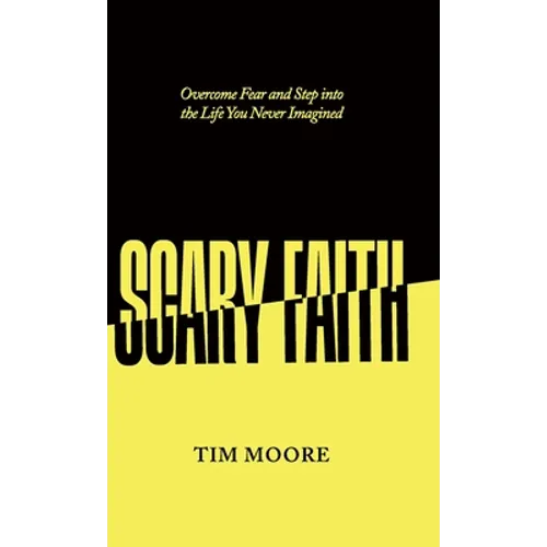Scary Faith: Overcome Fear and Step into the Life You Never Imagined - Hardcover
