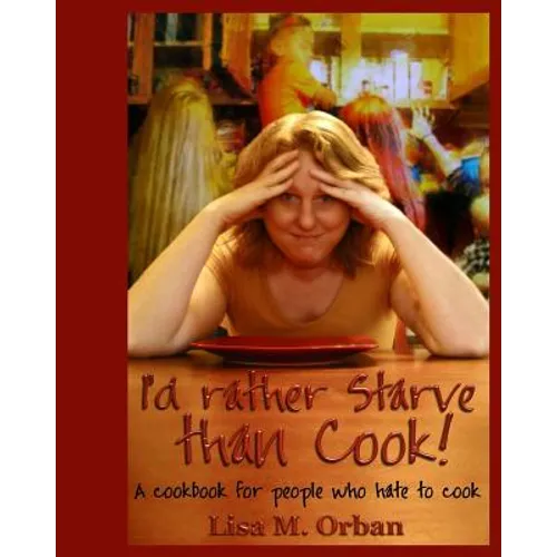 I'd rather Starve than Cook!: A cookbook for people who hate to cook - Paperback