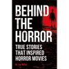 Behind the Horror: True Stories That Inspired Horror Movies - Paperback