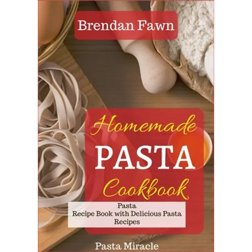 Homemade Pasta Cookbook: Pasta Recipe Book with Delicious Pasta Recipes - Paperback