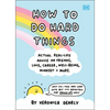 How to Do Hard Things: Actual Real Life Advice on Friends, Love, Career, Wellbeing, Mindset, and More. - Hardcover