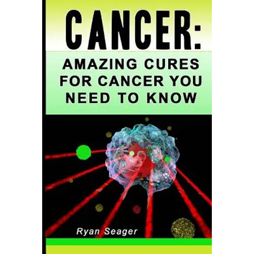 Cancer: Amazing Cures for Cancer You Need to Know - Paperback