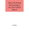 A History Of The Later Roman Empire From Arcadius To Irene, 395 A.D. To 800 A.D (Volume Ii) - Hardcover