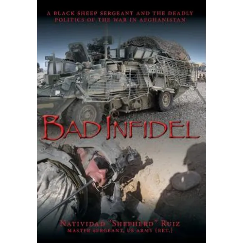 Bad Infidel: A Black Sheep Sergeant and the Deadly Politics of the War in Afghanistan - Hardcover