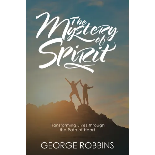 The Mystery of Spirit: Transforming Lives Through the Path of Heart - Paperback