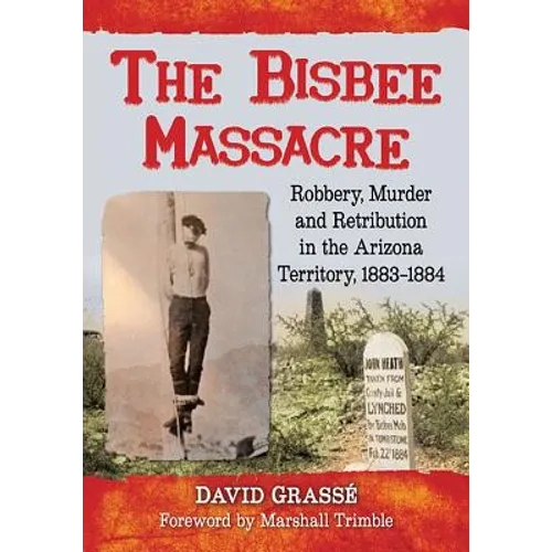 The Bisbee Massacre: Robbery, Murder and Retribution in the Arizona Territory, 1883-1884 - Paperback