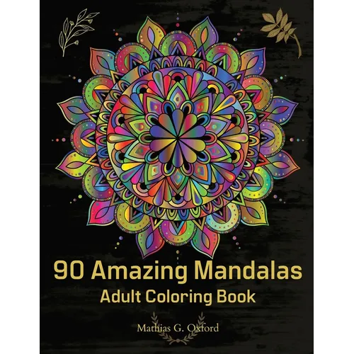 90 Amazing Mandalas: Great Adult Coloring Book for Relaxation & Stress Relief World's Most Beautiful Mandalas, Meditation Designs, Designed to Soothe - Paperback
