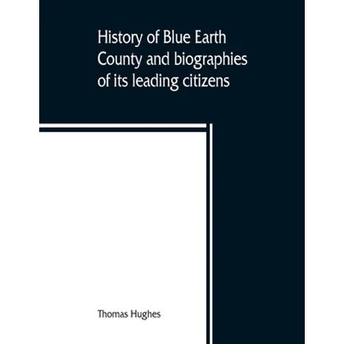 History of Blue Earth County and biographies of its leading citizens - Paperback