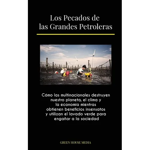 Los Pecados de las Grandes Petroleras: Cómo las multinacionales destruyen nuestro planeta, el clima y la economía mientras obtienen beneficios insensa - Paperback