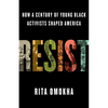 Resist: How a Century of Young Black Activists Shaped America - Hardcover