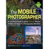The Mobile Photographer: An Unofficial Guide to Using Android Phones, Tablets, and Apps in a Photography Workflow - Paperback