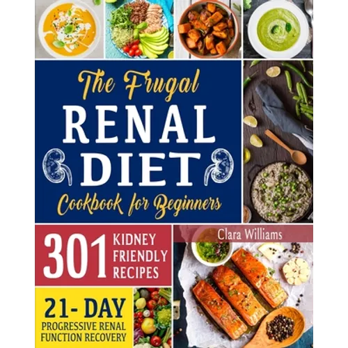 The Frugal Renal Diet Cookbook for Beginners: How to Manage CKD to Escape Dialysis 21-Day Nutritional Plan for a Progressive Renal Function Recovery 3 - Paperback