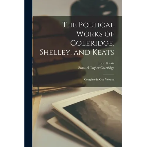 The Poetical Works of Coleridge, Shelley, and Keats: Complete in One Volume - Paperback