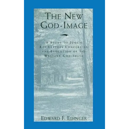 The New God-Image: A Study of Jung's Key Letters Concerning the Evolution of the Western God-Image - Hardcover