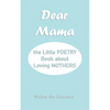 Dear Mama: The Little Poetry Book about Loving Mothers - Paperback