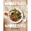 More Fish, More Veg: Simple, Sustainable Recipes and Know-How for Everyday Deliciousness - Paperback
