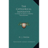 The Categorical Imperative: A Study In Kant's Moral Philosophy - Hardcover