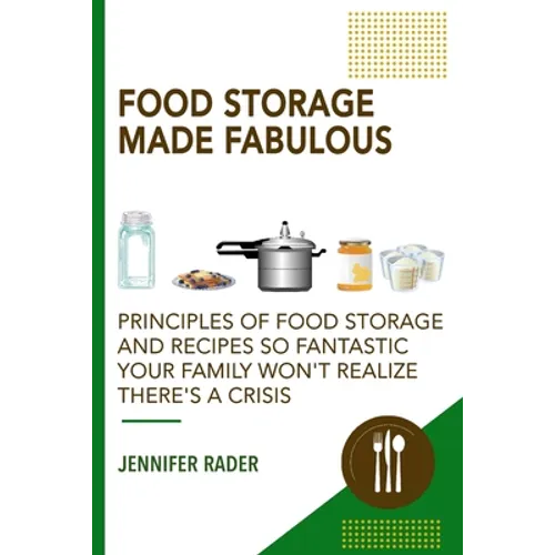 Food Storage Made Fabulous: Principles of Food Storage and Recipes So Fantastic Your Family Won't Realize There's a Disaster - Paperback