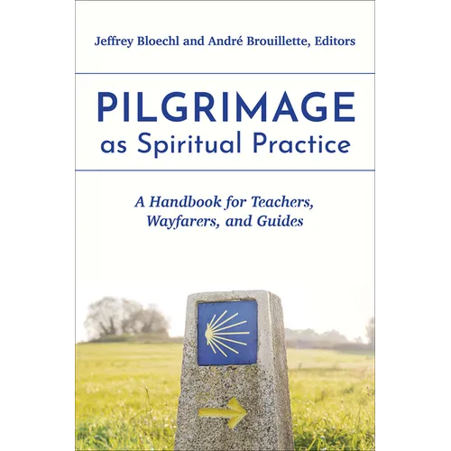 Pilgrimage as Spiritual Practice: A Handbook for Teachers, Wayfarers, and Guides - Paperback