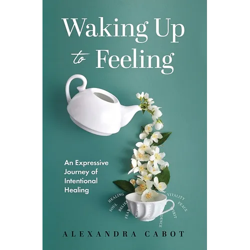 Waking Up to Feeling: An Expressive Journey of Intentional Healing - Hardcover