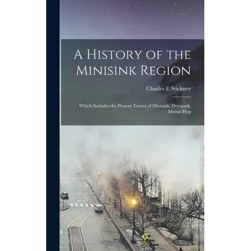 A History of the Minisink Region: Which Includes the Present Towns of Minisink, Deerpark, Mount Hop - Hardcover