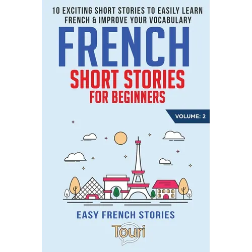 French Short Stories for Beginners: 10 Exciting Short Stories to Easily Learn French & Improve Your Vocabulary - Paperback
