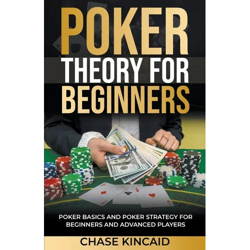 Poker Theory for Beginners: Poker Basics and Poker Strategy for Beginners and Advanced Players - Paperback