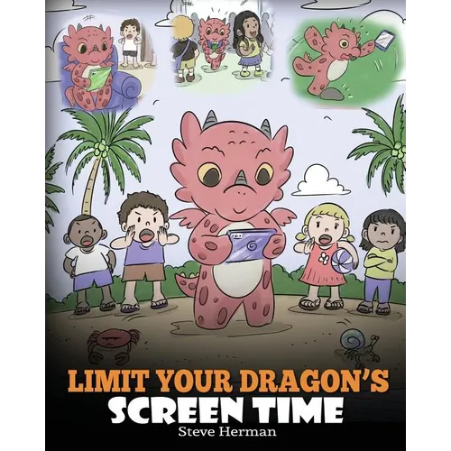 Limit Your Dragon's Screen Time: Help Your Dragon Break His Tech Addiction. A Cute Children Story to Teach Kids to Balance Life and Technology. - Paperback