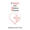 A Heart that Believes Receives - Paperback
