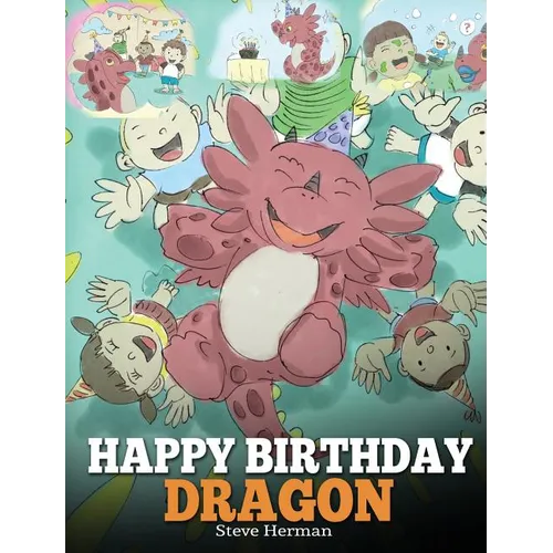 Happy Birthday, Dragon!: Celebrate The Perfect Birthday For Your Dragon. A Cute and Fun Children Story To Teach Kids To Celebrate Birthday. - Hardcover