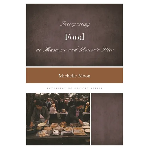 Interpreting Food at Museums and Historic Sites - Paperback